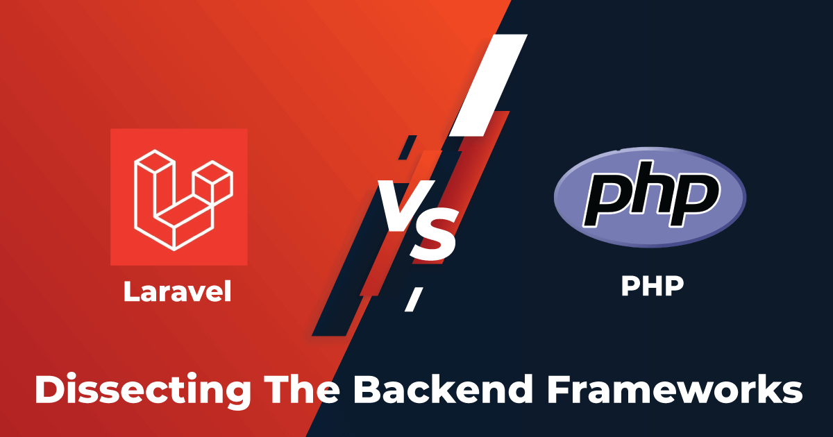 laravel vs. php: dissecting the backend frameworks