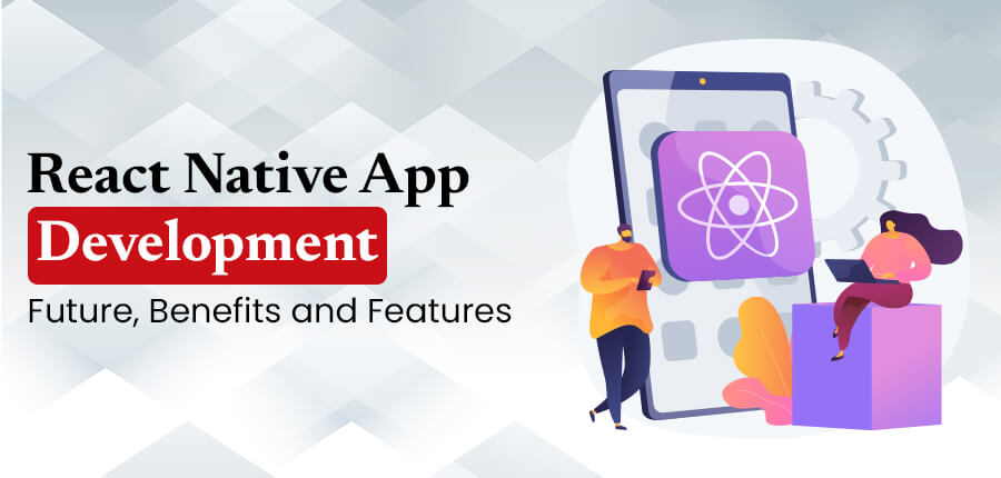 react native app development features, benefits and future