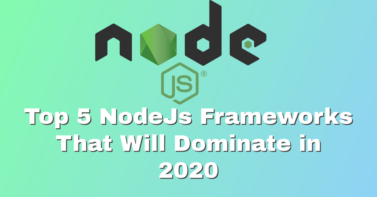 top 5 nodejs framewoks that will dominate in 2020